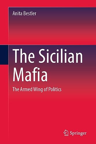 The Sicilian Mafia: The Armed Wing of Politics von Springer