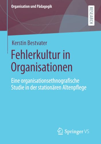 Fehlerkultur in Organisationen: Eine organisationsethnografische Studie in der stationären Altenpflege (Organisation und Pädagogik, Band 33) von Springer VS