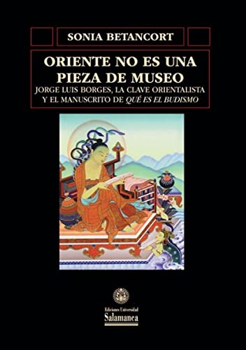 Oriente no es una pieza de museo: Jorge Luis Borges, la clave orientalista y el manuscrito de «Qué es el budismo» (Biblioteca de América, Band 60) von EDICIONES UNIVERSIDAD DE SALAMANCA