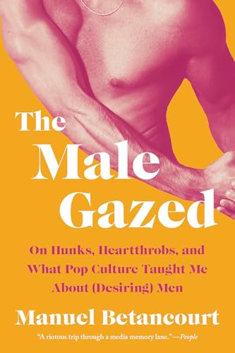 The Male Gazed: On Hunks, Heartthrobs, and What Pop Culture Taught Me About (Desiring) Men von Catapult