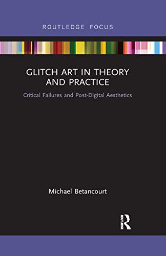 Glitch Art in Theory and Practice: Critical Failures and Post-Digital Aesthetics (Routledge Focus) von Routledge