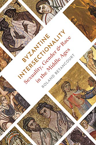 Byzantine Intersectionality: Sexuality, Gender, and Race in the Middle Ages von Princeton University Press