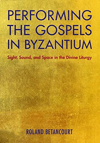 Performing the Gospels in Byzantium: Sight, Sound, and Space in the Divine Liturgy von Cambridge University Press