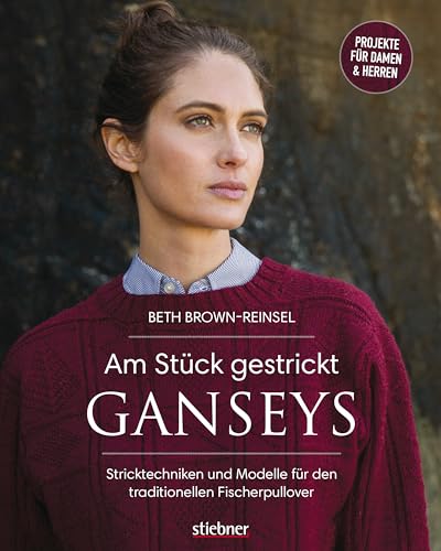 Am Stück gestrickt: Ganseys. Den klassischen britischen Fischerpullover selbst stricken. Alles zu den traditionellen Mustern und der Stricktechnik. Jacken und Pullover für Damen, Herren und Kinder. von Stiebner Verlag GmbH