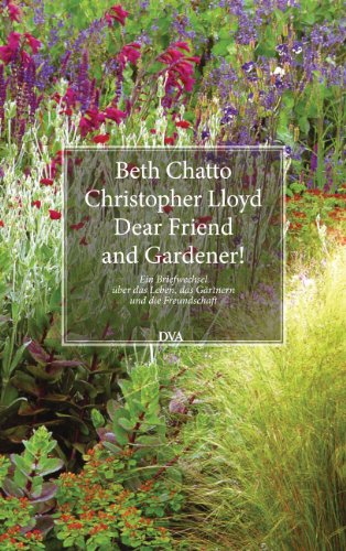 Dear Friend and Gardener!: Ein Briefwechsel über das Leben, das Gärtnern und die Freundschaft