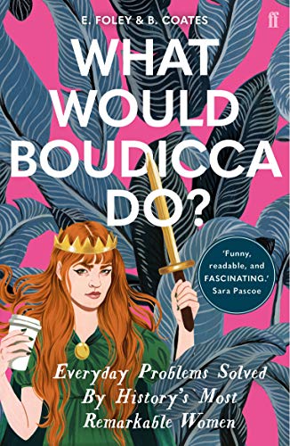 What Would Boudicca Do?: Everyday Problems Solved by History's Most Remarkable Women von Faber & Faber
