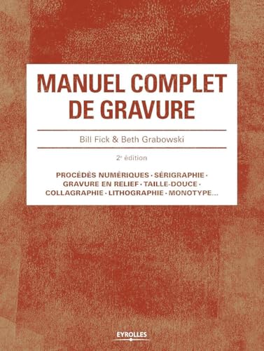 Manuel complet de gravure 2e édition: Procédés numériques. Sérigraphie. Gravure en relief .Taille-douce. Collagraphie. Lithographie. Monotype... von EYROLLES