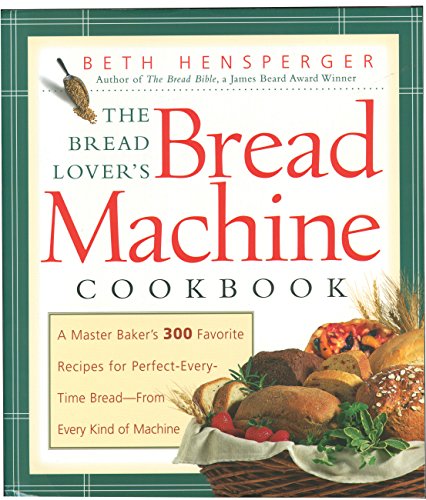 The Bread Lover's Bread Machine Cookbook: A Master Baker's 300 Favorite Recipes for Perfect-Every-Time Bread-From Every Kind of Machine (Non)