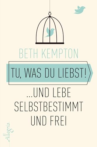 Tu, was du liebst!: ... und lebe selbstbestimmt und frei