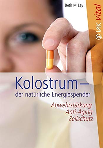 Kolostrum - der natürliche Energiespender: Abwehrstärkung, Anti-Aging, Zellschutz (vak vital)