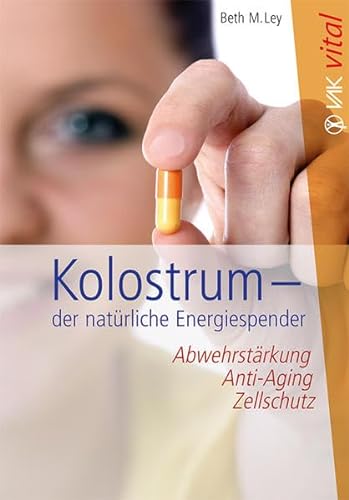 Kolostrum - der natürliche Energiespender: Abwehrstärkung, Anti-Aging, Zellschutz (vak vital) von VAK-Verlag