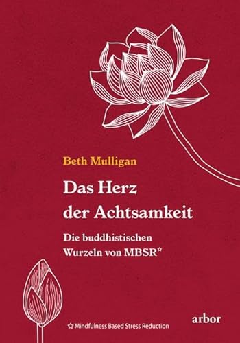 Das Herz der Achtsamkeit: Die buddhistischen Wurzeln von MBSR von Arbor Verlag