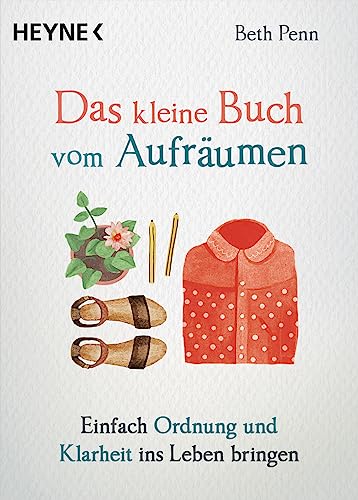 Das kleine Buch vom Aufräumen: Einfach Ordnung und Klarheit ins Leben bringen