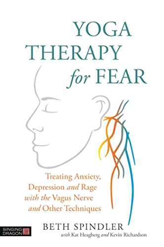 Yoga Therapy for Fear: Treating Anxiety, Depression and Rage With the Vagus Nerve and Other Techniques von Singing Dragon