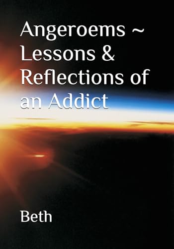 Angeroems ~ Lessons & Reflections of an Addict (Healingoems, Angeroems & Loveoems ~ Lessons & Reflections of an Addict) von Independently published