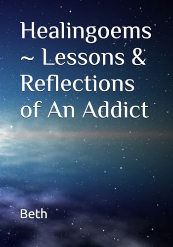 Healingoems ~ Lessons & Reflections From A Healing Addict (Healingoems, Angeroems & Loveoems ~ Lessons & Reflections of an Addict) von Independently published