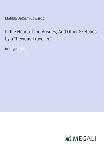 In the Heart of the Vosges; And Other Sketches by a "Devious Traveller": in large print von Megali Verlag