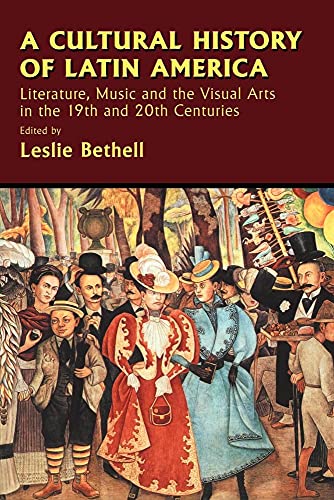 Cultural History Latin America: Literature, Music and the Visual Arts in the 19th and 20th Centuries (Cambridge History of Latin America)
