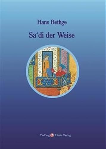 Nachdichtungen orientalischer Lyrik: Sa'di der Weise: Nachdichtungen der Lieder und Sprüche des Sa'di. Erstausgabe aus dem Nachlass