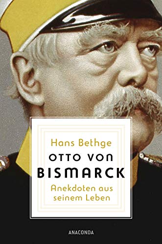 Otto von Bismarck: Anekdoten aus seinem Leben von ANACONDA