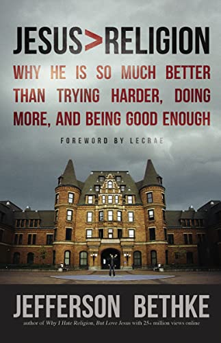 Jesus Greater Than Religion: Why He Is So Much Better Than Trying Harder, Doing More, and Being Good Enough
