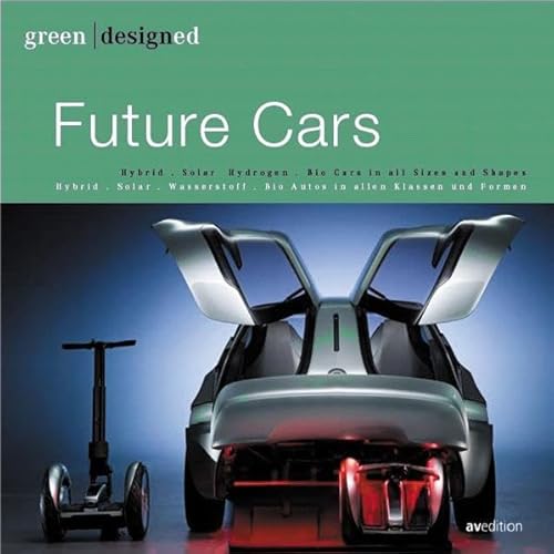 Future Cars: Bio-Treibstoff, Hybrid, Elektro, Wasserstoff, Sparsame Autos in allen Klassen und Formen (Green Designed (avedition))