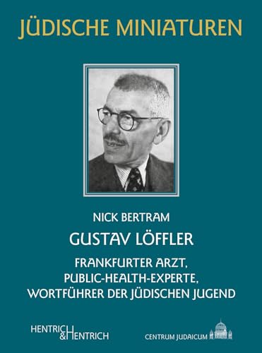 Gustav Löffler: Frankfurter Arzt, Public-Health-Experte, Wortführer der jüdischen Jugend (Jüdische Miniaturen: Herausgegeben von Hermann Simon) von Hentrich & Hentrich