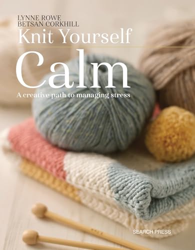 Knit Yourself Calm: A Creative Path to Managing Stress von Search Press