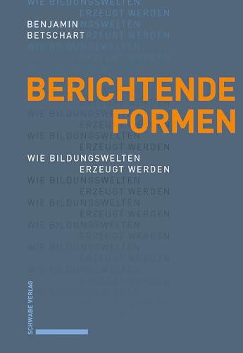 Berichtende Formen: Wie Bildungswelten erzeugt werden Berichtende Formen: Wie Bildungswelten erzeugt werden von Schwabe Verlagsgruppe AG Schwabe Verlag