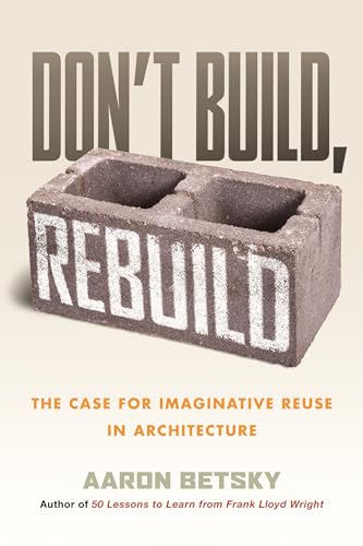 Don't Build, Rebuild: The Case for Imaginative Reuse in Architecture von Beacon Press