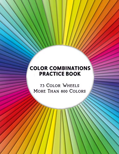 Color Combinations Practice Book - 73 Color Wheels More Than 800 Colors: Graphic Design Swatch tool book, DIY Color Dictionary Inspirations, Theory ... Color theory for artist, Art Education School von Independently Published