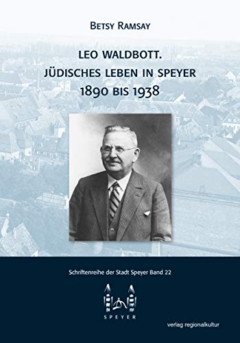 Leo Waldbott: Jüdisches Leben in Speyer 1890 bis 1938 (Schriftenreihe der Stadt Speyer) von Regionalkultur Verlag