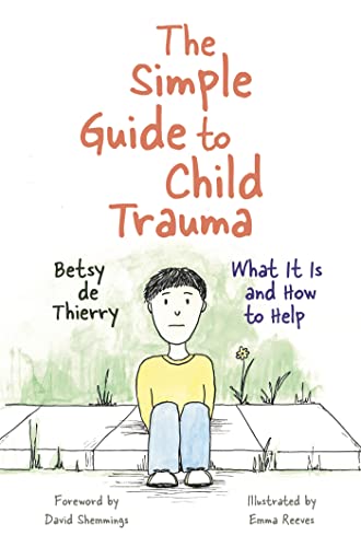 The Simple Guide to Child Trauma: What It Is and How to Help (Simple Guides)