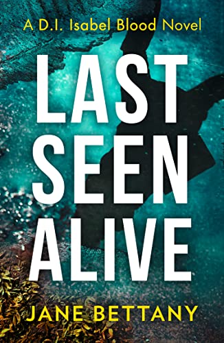 Last Seen Alive: An unputdownable murder mystery novel, perfect for all crime thriller fans! (Detective Isabel Blood)