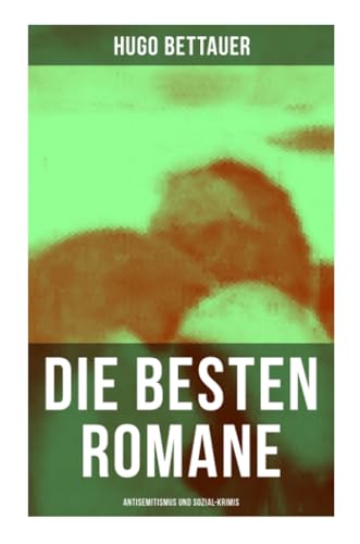 Die besten Romane von Hugo Bettauer: Antisemitismus und Sozial-Krimis: Hemmungslos, Bobbie oder die Liebe eines Knaben, Der Frauenmörder, Das blaue Mal… von Musaicum Books