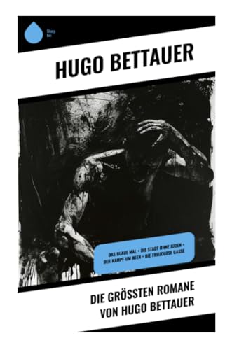 Die größten Romane von Hugo Bettauer: Das blaue Mal + Die Stadt ohne Juden + Der Kampf um Wien + Die freudlose Gasse von Sharp Ink