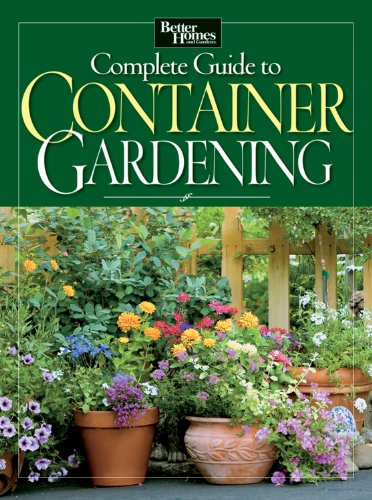 Complete Guide to Container Gardening (Better Homes and Gardens Gardening)