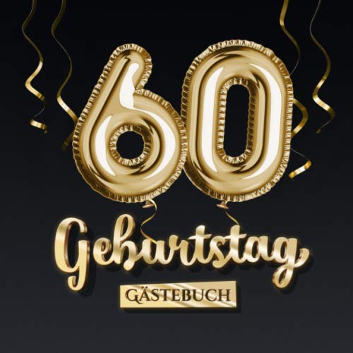 60 Geburtstag Gästebuch: Deko zum 60.Geburtstag - Geschenk für Mann oder Frau - 60 Jahre - Edel Gold Edition - Buch für Glückwünsche und Fotos der Gäste von Independently published