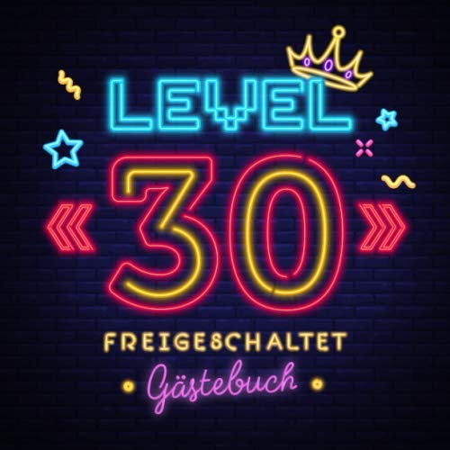Level 30 freigeschaltet: Gästebuch zum 30.Geburtstag für Mann oder Frau - 30 Jahre Geschenk & Gamer Party Deko - Buch für Glückwünsche und Fotos der Gäste von Independently published