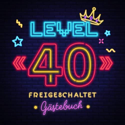 Level 40 freigeschaltet: Gästebuch zum 40.Geburtstag für Mann oder Frau - 40 Jahre Geschenk & Gamer Party Deko - Buch für Glückwünsche und Fotos der Gäste von Independently published