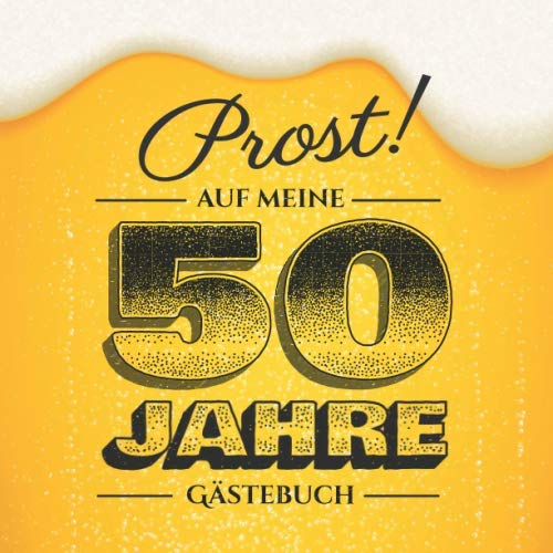 Prost auf meine 50 Jahre: Gästebuch zum 50.Geburtstag für Männer - 50 Jahre - Lustiges Geschenk & Bier Deko - Buch für Glückwünsche und Fotos der Gäste