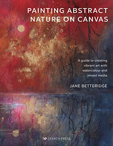 Painting Abstract Nature on Canvas: A Guide to Creating Vibrant Art With Watercolour and Mixed Media