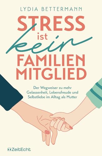 Stress ist kein Familienmitglied: Der Wegweiser zu mehr Gelassenheit, Lebensfreude und Selbstliebe im Alltag als Mutter von ZeitEcht Verlag