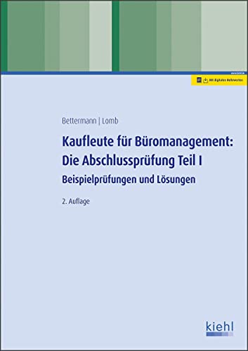 Kaufleute für Büromanagement: Die Abschlussprüfung Teil I: Beispielprüfungen und Lösungen Kaufleute für Büromanagement: Die Abschlussprüfung Teil I: Beispielprüfungen und Lösungen