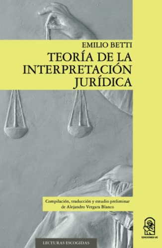 Teoría de la interpretación jurídica: Compilación, traducción y estudio preliminar de Alejandro Vergara Blanco (Lecturas escogidas)