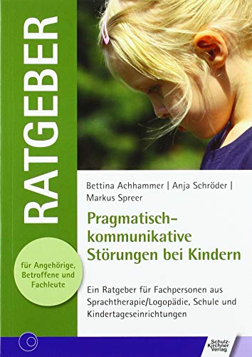 Pragmatisch-kommunikative Störungen bei Kindern: Ein Ratgeber für Fachpersonen aus Sprachtherapie/Logopädie, Schule und Kindertageseinrichtungen (Ratgeber für Angehörige, Betroffene und Fachleute)