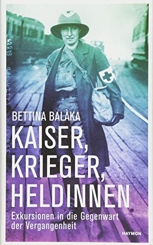 Kaiser, Krieger, Heldinnen. Exkursionen in die Gegenwart der Vergangenheit