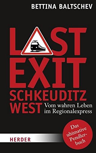 Last Exit Schkeuditz West: Vom wahren Leben im Regionalexpress von Verlag Herder