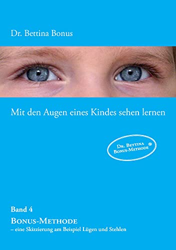 Mit den Augen eines Kindes sehen lernen – Band 4: Bonus-Methode – eine Skizzierung am Beispiel Lügen und Stehlen Mit den Augen eines Kindes sehen lernen – Band 4: Bonus-Methode – eine Skizzierung am Beispiel Lügen und Stehlen
