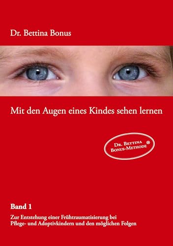 Mit den Augen eines Kindes sehen lernen Bd.1: Zur Entstehung einer Frühtraumatisierung bei Pflege- und Adoptivkindern von Books on Demand GmbH